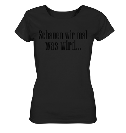 Schauen wir mal was wird - Ladies Organic Basic Shirt