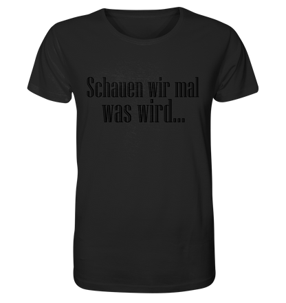 Schauen wir mal was wird - Organic Basic Shirt