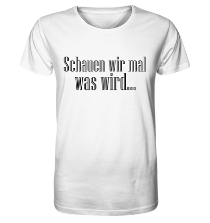 Schauen wir mal was wird - Organic Basic Shirt