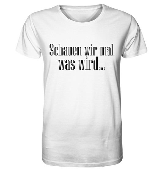 Schauen wir mal was wird - Organic Basic Shirt